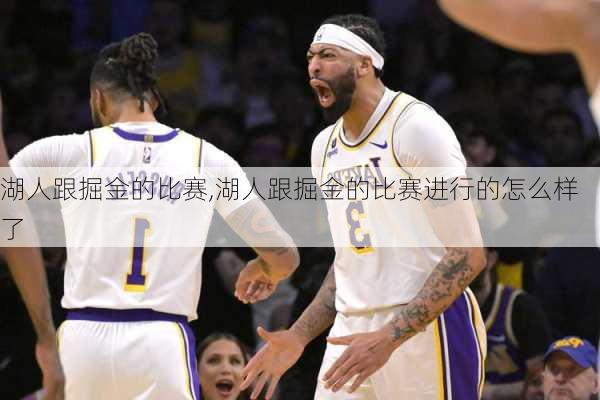 湖人跟掘金的比赛,湖人跟掘金的比赛进行的怎么样了