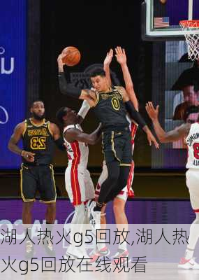 湖人热火g5回放,湖人热火g5回放在线观看