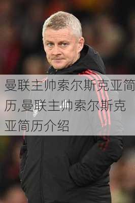 曼联主帅索尔斯克亚简历,曼联主帅索尔斯克亚简历介绍