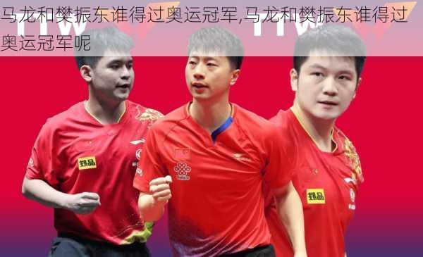 马龙和樊振东谁得过奥运冠军,马龙和樊振东谁得过奥运冠军呢