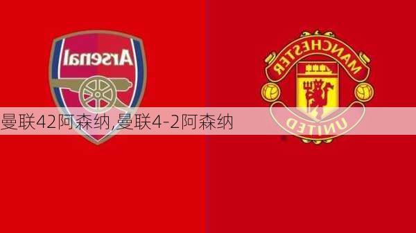 曼联42阿森纳,曼联4-2阿森纳