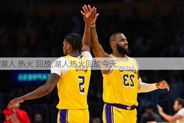 湖人 热火 回放,湖人热火回放今天