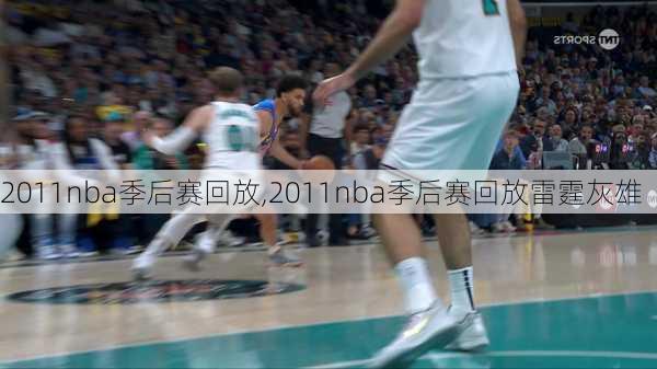 2011nba季后赛回放,2011nba季后赛回放雷霆灰雄