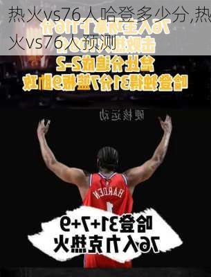 热火vs76人哈登多少分,热火vs76人预测