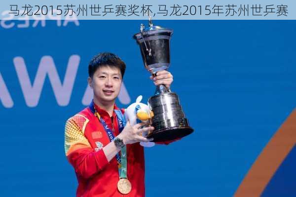 马龙2015苏州世乒赛奖杯,马龙2015年苏州世乒赛
