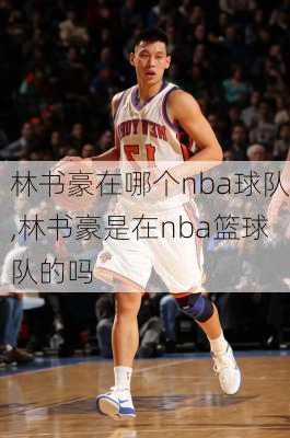 林书豪在哪个nba球队,林书豪是在nba篮球队的吗