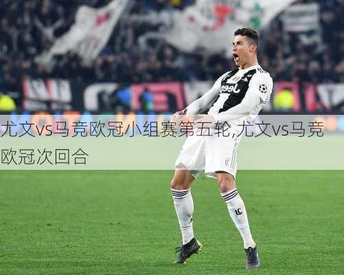 尤文vs马竞欧冠小组赛第五轮,尤文vs马竞欧冠次回合