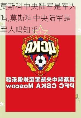 莫斯科中央陆军是军人吗,莫斯科中央陆军是军人吗知乎