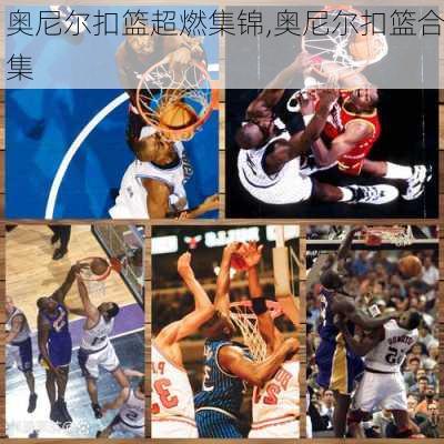 奥尼尔扣篮超燃集锦,奥尼尔扣篮合集