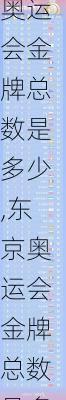 东京奥运会金牌总数是多少,东京奥运会金牌总数是多少枚