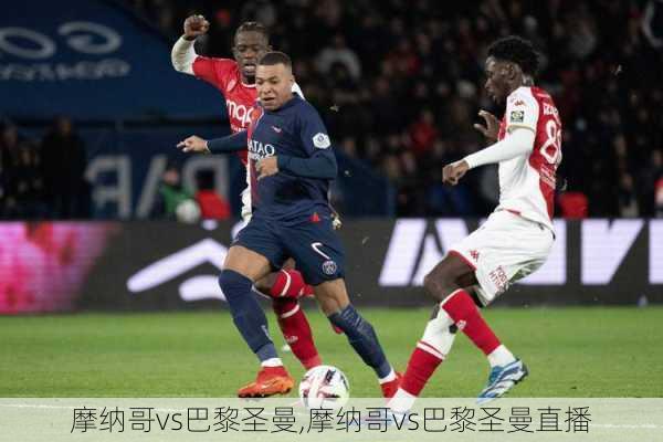 摩纳哥vs巴黎圣曼,摩纳哥vs巴黎圣曼直播