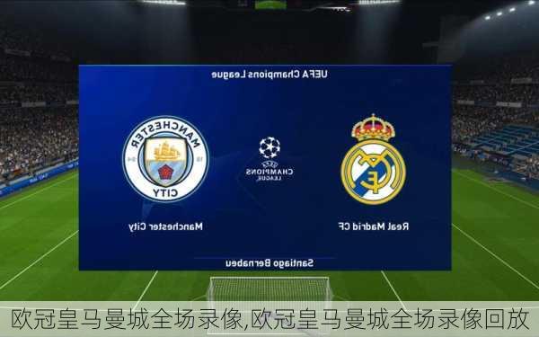 欧冠皇马曼城全场录像,欧冠皇马曼城全场录像回放