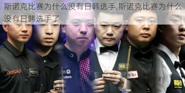 斯诺克比赛为什么没有日韩选手,斯诺克比赛为什么没有日韩选手了