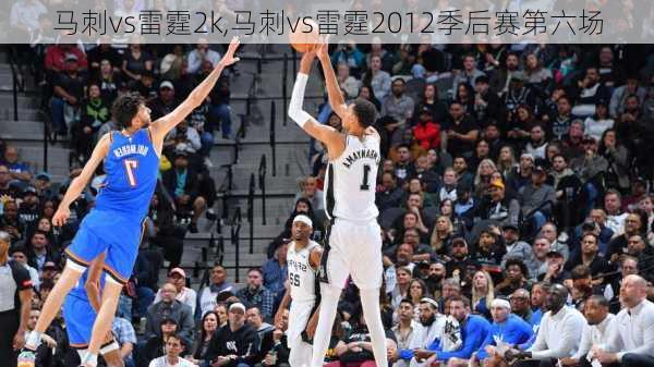 马刺vs雷霆2k,马刺vs雷霆2012季后赛第六场