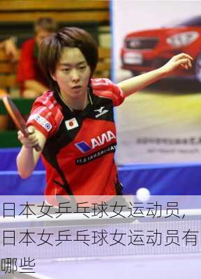 日本女乒乓球女运动员,日本女乒乓球女运动员有哪些