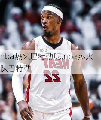 nba热火巴特勒呢,nba热火队巴特勒