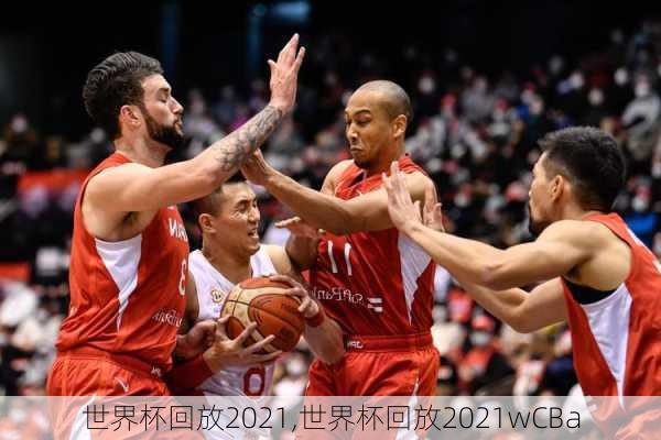 世界杯回放2021,世界杯回放2021wCBa