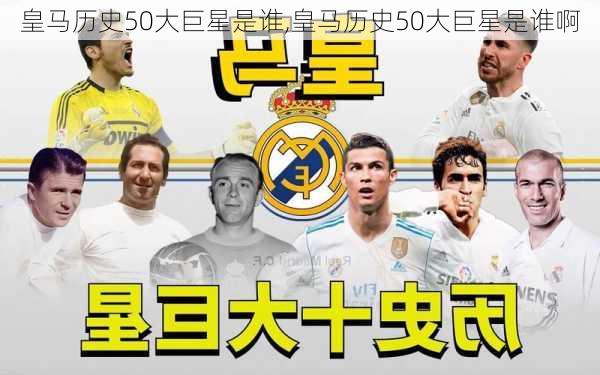皇马历史50大巨星是谁,皇马历史50大巨星是谁啊