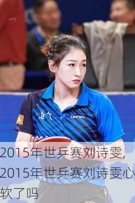 2015年世乒赛刘诗雯,2015年世乒赛刘诗雯心软了吗