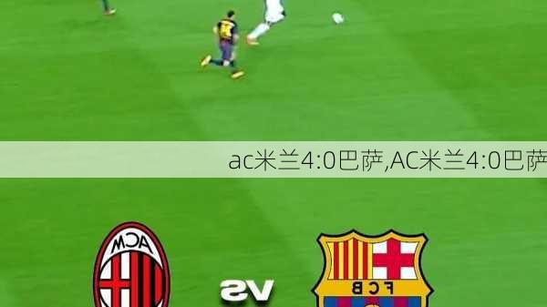 ac米兰4:0巴萨,AC米兰4:0巴萨