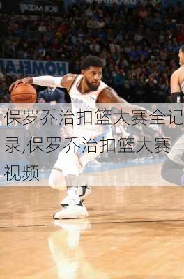 保罗乔治扣篮大赛全记录,保罗乔治扣篮大赛视频