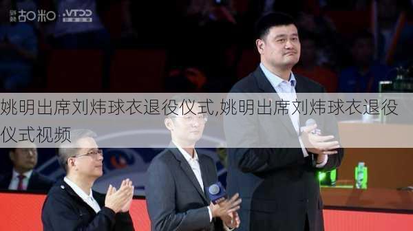 姚明出席刘炜球衣退役仪式,姚明出席刘炜球衣退役仪式视频