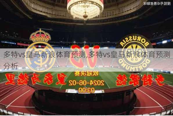 多特vs皇马新浪体育预测,多特vs皇马新浪体育预测分析