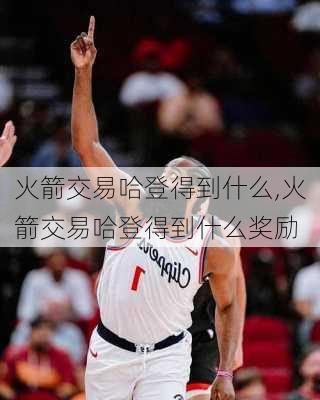 火箭交易哈登得到什么,火箭交易哈登得到什么奖励