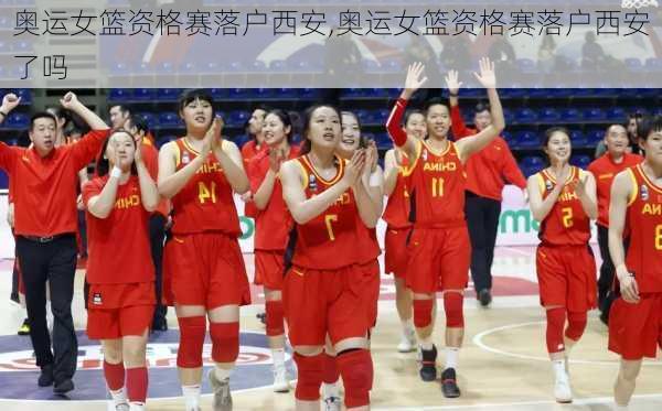 奥运女篮资格赛落户西安,奥运女篮资格赛落户西安了吗