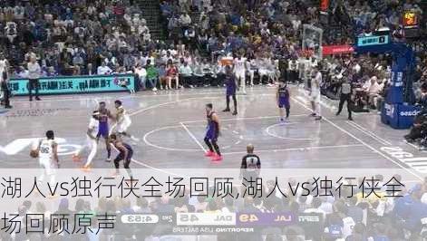 湖人vs独行侠全场回顾,湖人vs独行侠全场回顾原声