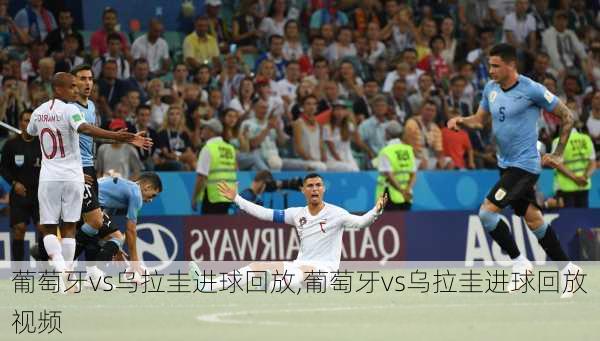 葡萄牙vs乌拉圭进球回放,葡萄牙vs乌拉圭进球回放视频