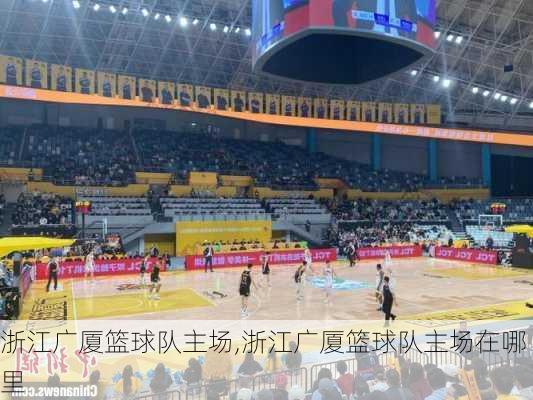 浙江广厦篮球队主场,浙江广厦篮球队主场在哪里