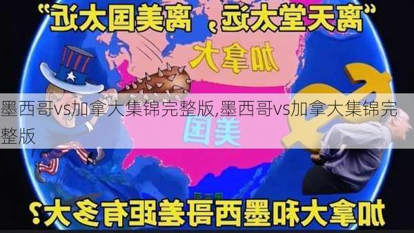 墨西哥vs加拿大集锦完整版,墨西哥vs加拿大集锦完整版