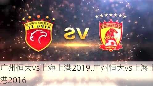 广州恒大vs上海上港2019,广州恒大vs上海上港2016