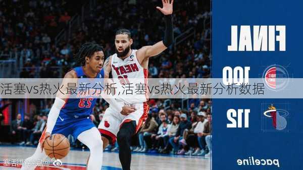 活塞vs热火最新分析,活塞vs热火最新分析数据