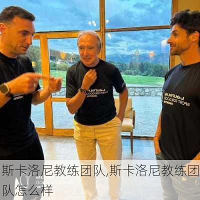 斯卡洛尼教练团队,斯卡洛尼教练团队怎么样