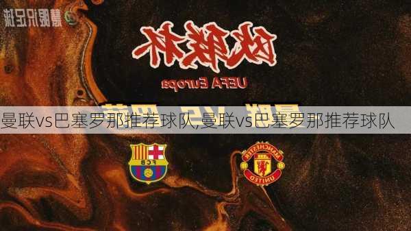 曼联vs巴塞罗那推荐球队,曼联vs巴塞罗那推荐球队