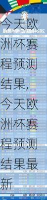 今天欧洲杯赛程预测结果,今天欧洲杯赛程预测结果最新