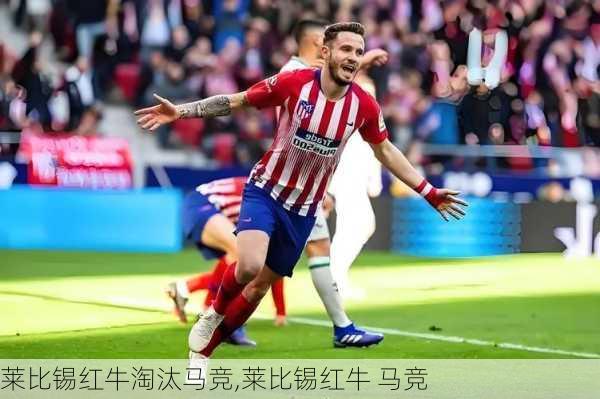 莱比锡红牛淘汰马竞,莱比锡红牛 马竞