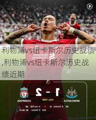 利物浦vs纽卡斯尔历史战绩,利物浦vs纽卡斯尔历史战绩近期