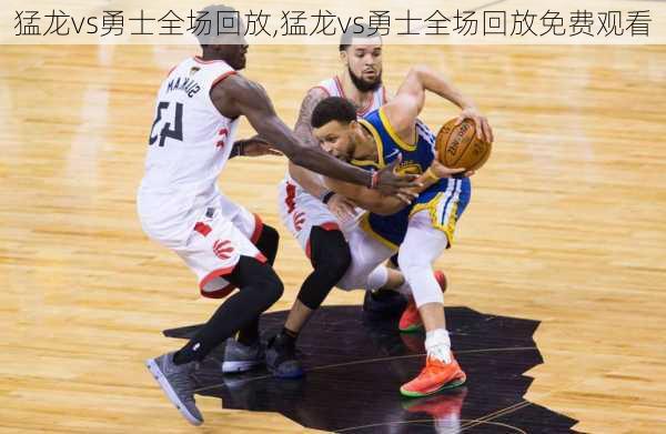 猛龙vs勇士全场回放,猛龙vs勇士全场回放免费观看