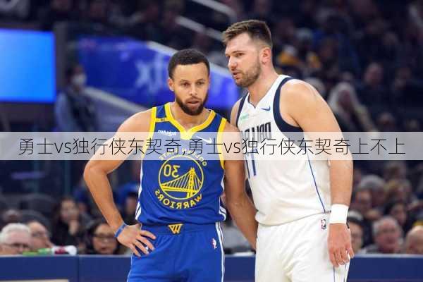 勇士vs独行侠东契奇,勇士vs独行侠东契奇上不上