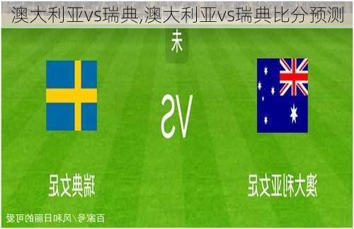 澳大利亚vs瑞典,澳大利亚vs瑞典比分预测