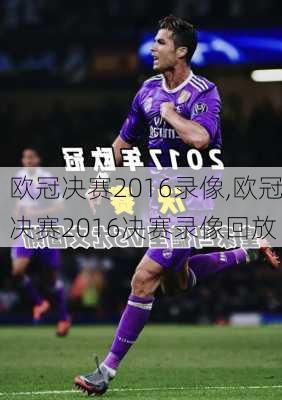 欧冠决赛2016录像,欧冠决赛2016决赛录像回放