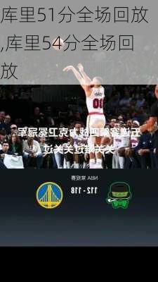 库里51分全场回放,库里54分全场回放