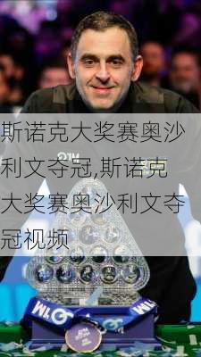 斯诺克大奖赛奥沙利文夺冠,斯诺克大奖赛奥沙利文夺冠视频