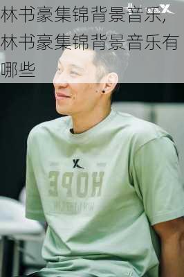林书豪集锦背景音乐,林书豪集锦背景音乐有哪些
