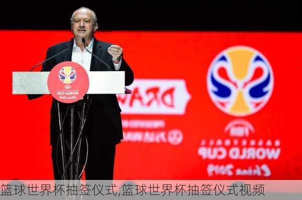 篮球世界杯抽签仪式,篮球世界杯抽签仪式视频