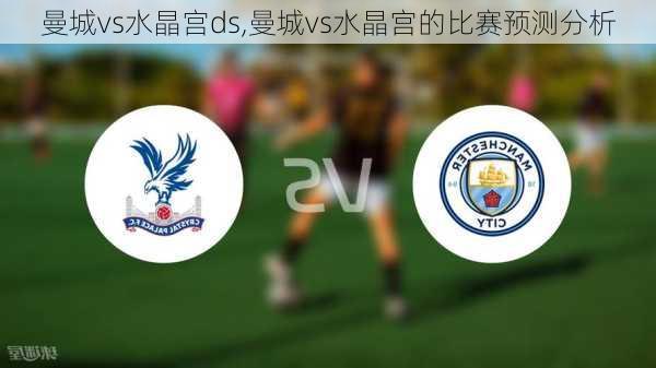 曼城vs水晶宫ds,曼城vs水晶宫的比赛预测分析