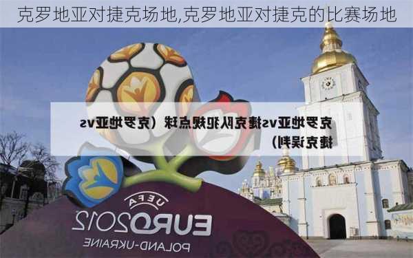 克罗地亚对捷克场地,克罗地亚对捷克的比赛场地